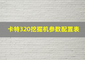 卡特320挖掘机参数配置表