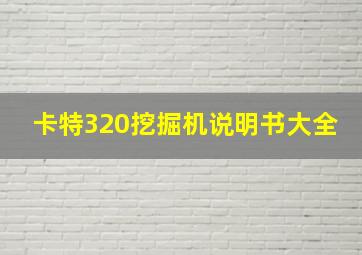 卡特320挖掘机说明书大全