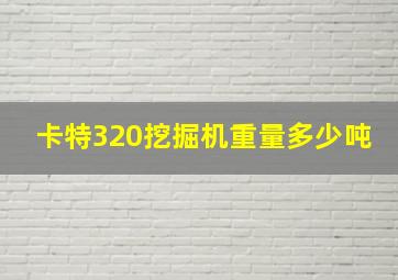 卡特320挖掘机重量多少吨