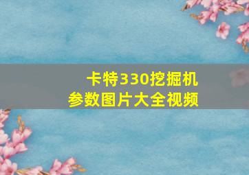 卡特330挖掘机参数图片大全视频