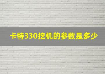 卡特330挖机的参数是多少