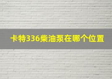 卡特336柴油泵在哪个位置