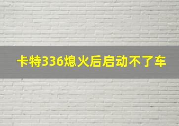 卡特336熄火后启动不了车