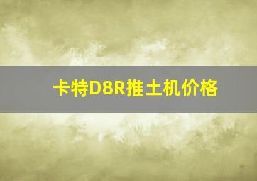 卡特D8R推土机价格