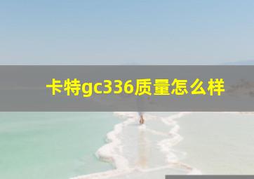 卡特gc336质量怎么样