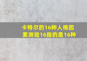 卡特尔的16种人格因素测验16指的是16种