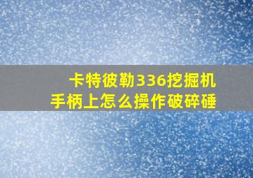 卡特彼勒336挖掘机手柄上怎么操作破碎硾