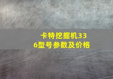 卡特挖掘机336型号参数及价格