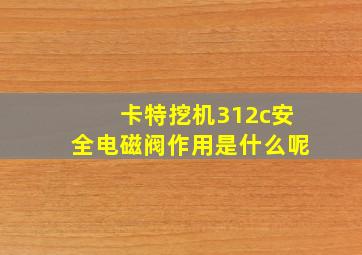 卡特挖机312c安全电磁阀作用是什么呢