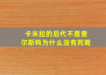 卡米拉的后代不是查尔斯吗为什么没有死呢