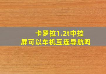 卡罗拉1.2t中控屏可以车机互连导航吗