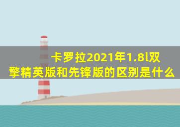 卡罗拉2021年1.8l双擎精英版和先锋版的区别是什么