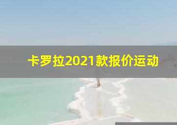 卡罗拉2021款报价运动