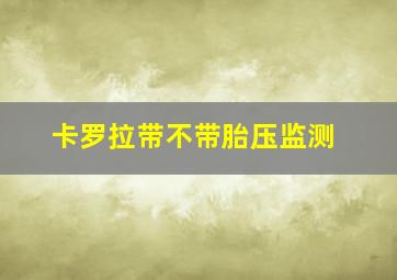 卡罗拉带不带胎压监测