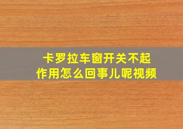 卡罗拉车窗开关不起作用怎么回事儿呢视频