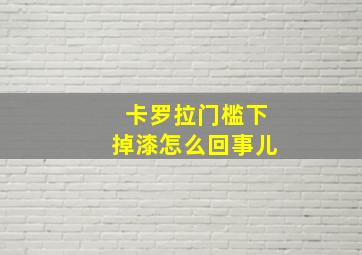 卡罗拉门槛下掉漆怎么回事儿