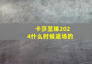 卡莎至臻2024什么时候返场的