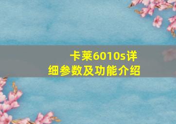 卡莱6010s详细参数及功能介绍