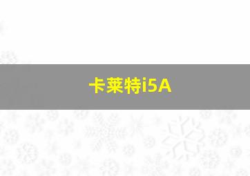 卡莱特i5A