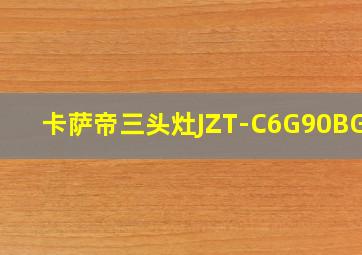 卡萨帝三头灶JZT-C6G90BGU1