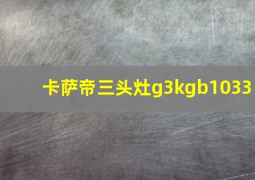 卡萨帝三头灶g3kgb1033