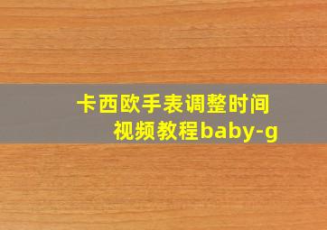 卡西欧手表调整时间视频教程baby-g