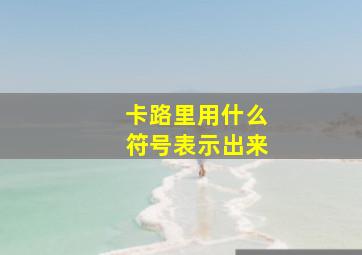 卡路里用什么符号表示出来