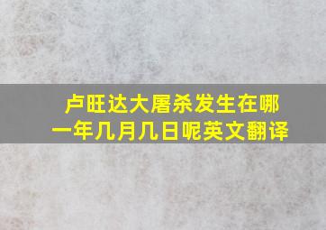 卢旺达大屠杀发生在哪一年几月几日呢英文翻译