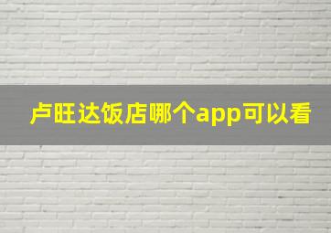 卢旺达饭店哪个app可以看