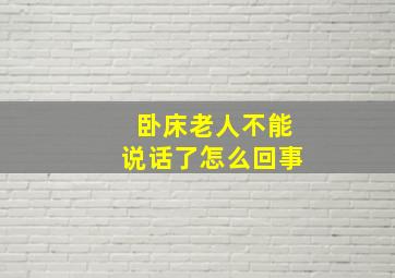 卧床老人不能说话了怎么回事