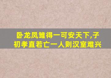 卧龙凤雏得一可安天下,子初孝直若亡一人则汉室难兴