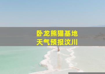 卧龙熊猫基地天气预报汶川