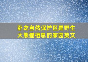 卧龙自然保护区是野生大熊猫栖息的家园英文