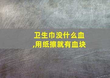 卫生巾没什么血,用纸擦就有血块