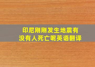 印尼刚刚发生地震有没有人死亡呢英语翻译