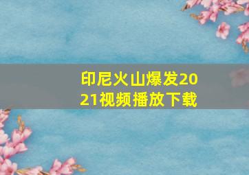 印尼火山爆发2021视频播放下载