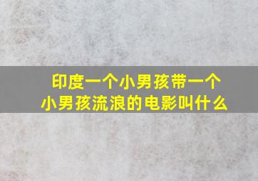 印度一个小男孩带一个小男孩流浪的电影叫什么