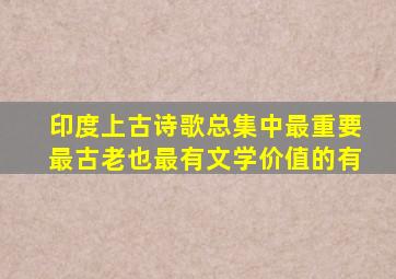 印度上古诗歌总集中最重要最古老也最有文学价值的有