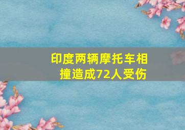 印度两辆摩托车相撞造成72人受伤