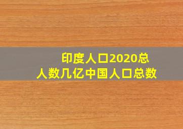 印度人口2020总人数几亿中国人口总数