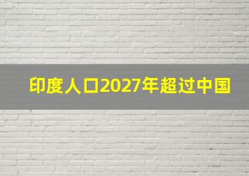 印度人口2027年超过中国