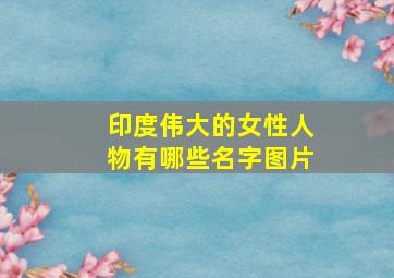 印度伟大的女性人物有哪些名字图片