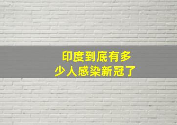 印度到底有多少人感染新冠了