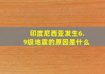 印度尼西亚发生6.9级地震的原因是什么