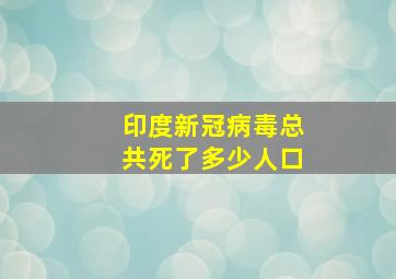 印度新冠病毒总共死了多少人口