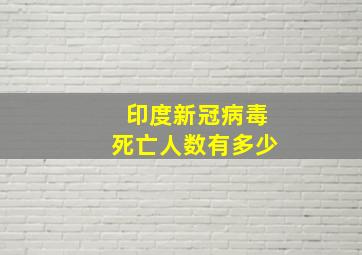 印度新冠病毒死亡人数有多少