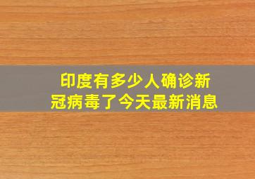 印度有多少人确诊新冠病毒了今天最新消息