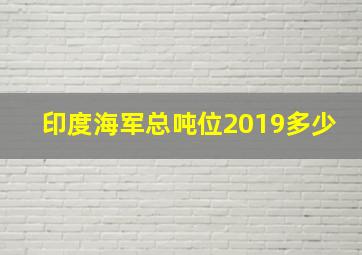 印度海军总吨位2019多少