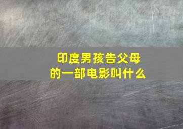 印度男孩告父母的一部电影叫什么