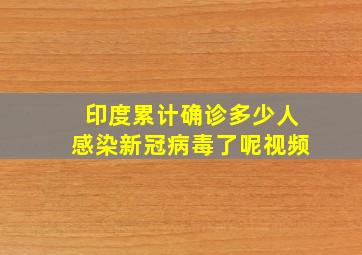 印度累计确诊多少人感染新冠病毒了呢视频